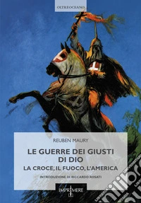 Le guerre dei Giusti di Dio. La croce, il fuoco, l'America libro