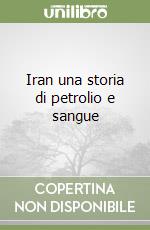 Iran una storia di petrolio e sangue libro