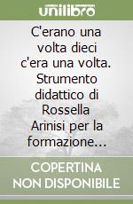 C'erano una volta dieci c'era una volta. Strumento didattico di Rossella Arinisi per la formazione alla scrittura creativa libro
