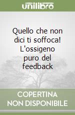 Quello che non dici ti soffoca! L'ossigeno puro del feedback libro