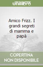 Amico Frizz. I grandi segreti di mamma e papà libro