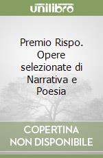 Premio Rispo. Opere selezionate di Narrativa e Poesia libro