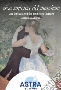 La sinfonia del Marchese. Una melodia che ha incantato l'amore libro