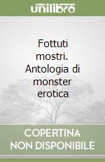 Fottuti mostri. Antologia di monster erotica libro