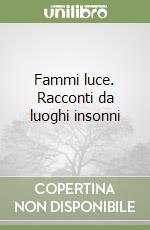 Fammi luce. Racconti da luoghi insonni libro