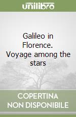 Galileo in Florence. Voyage among the stars libro