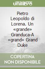 Pietro Leopoldo di Lorena. Un «grande» Granduca-A «grand» Grand Duke libro