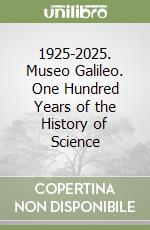 1925-2025. Museo Galileo. One Hundred Years of the History of Science libro