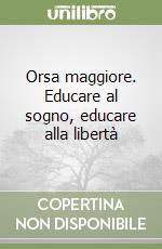 Orsa maggiore. Educare al sogno, educare alla libertà libro
