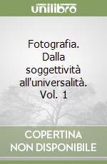 Fotografia. Dalla soggettività all'universalità. Vol. 1 libro