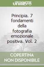 Principia. 7 fondamenti della fotografia emozionale positiva. Vol. 2 libro