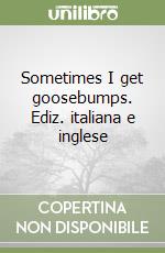 Sometimes I get goosebumps. Ediz. italiana e inglese libro