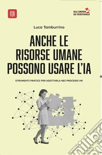 Anche le risorse umane possono usare l' I.A. strumenti pratici per adottarla nei processi HR