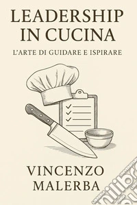 Leadership in cucina. L'arte di guidare e ispirare libro