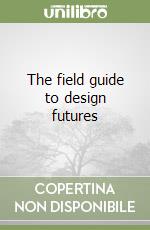 The field guide to design futures libro