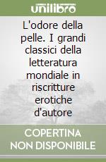 L'odore della pelle. I grandi classici della letteratura mondiale in riscritture erotiche d'autore