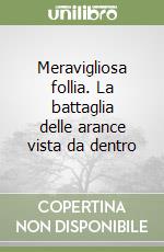 Meravigliosa follia. La battaglia delle arance vista da dentro libro