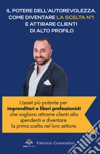 Il potere dell'autorevolezza. Come diventare la scelta n° 1 e attirare clienti di alto profilo. Scopri come la pubblicazione di un libro trasforma imprenditori e professionisti in figure di riferimento, aumentando visibilità, guadagni e fama, senza  libro
