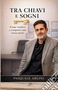 Tra chiavi e sogni. Come vendere e comprare casa senza errori