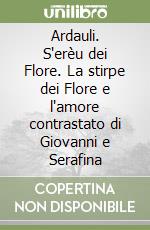 Ardauli. S'erèu dei Flore. La stirpe dei Flore e l'amore contrastato di Giovanni e Serafina