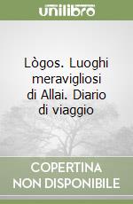 Lògos. Luoghi meravigliosi di Allai. Diario di viaggio