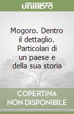 Mogoro. Dentro il dettaglio. Particolari di un paese e della sua storia