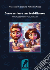Come scrivere una tesi di laurea. Manuale semiserio per laureandi libro