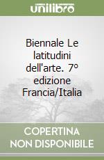 Biennale Le latitudini dell'arte. 7° edizione Francia/Italia libro