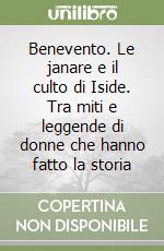 Benevento. Le janare e il culto di Iside. Tra miti e leggende di donne che hanno fatto la storia libro