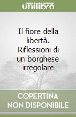 Il fiore della libertà. Riflessioni di un borghese irregolare