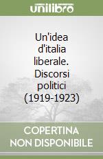 Un'idea d'italia liberale. Discorsi politici (1919-1923) libro