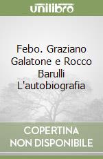 Febo. Graziano Galatone e Rocco Barulli L'autobiografia libro