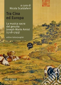 Tra Cina ed Europa. La musica sacra del gesuita Joseph-Marie Amiot (1718-1793). Ediz. italiana e inglese. Con QR code. Con CD-Audio