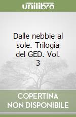 Dalle nebbie al sole. Trilogia del GED. Vol. 3 libro