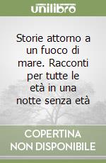 Storie attorno a un fuoco di mare. Racconti per tutte le età in una notte senza età libro