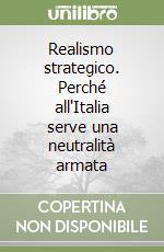 Realismo strategico. Perché all'Italia serve una neutralità armata libro