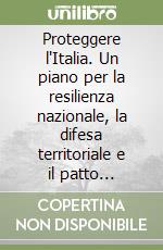 Proteggere l'Italia. Un piano per la resilienza nazionale, la difesa territoriale e il patto Stato-cittadini. Con proposta di legge sulla leva modulare e sulla revisione dell'ordinamento militare nazionale libro