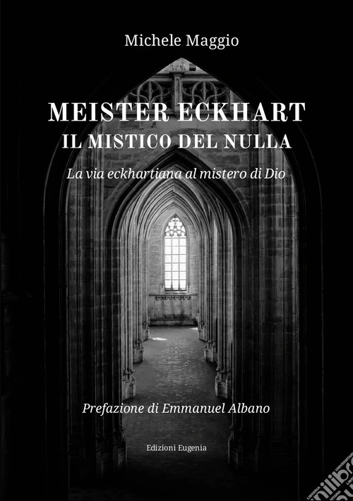 Meister Eckhart il mistico del nulla. La via eckhartiana al mistero di Dio