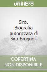 Siro. Biografia autorizzata di Siro Brugnoli libro