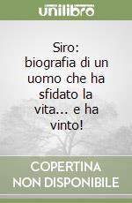 Siro: biografia di un uomo che ha sfidato la vita... e ha vinto! libro