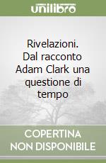 Rivelazioni. Dal racconto Adam Clark una questione di tempo libro