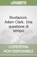 Rivelazioni. Adam Clark. Una questione di tempo libro