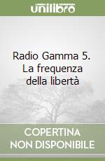 Radio Gamma 5. La frequenza della libertà libro