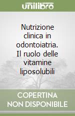 Nutrizione clinica in odontoiatria. Il ruolo delle vitamine liposolubili libro