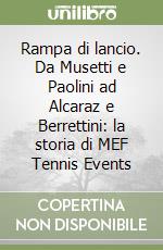 Rampa di lancio. Da Musetti e Paolini ad Alcaraz e Berrettini: la storia di MEF Tennis Events libro