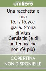 Una racchetta e una Rolls-Royce gialla. Storia di Vitas Gerulaitis (e di un tennis che non c'è più) libro