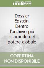 Dossier Epstein. Dentro l'archivio più scomodo del potere globale libro