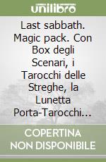 Last sabbath. Magic pack. Con Box degli Scenari, i Tarocchi delle Streghe, la Lunetta Porta-Tarocchi in Legno e la Spilletta ufficiale libro
