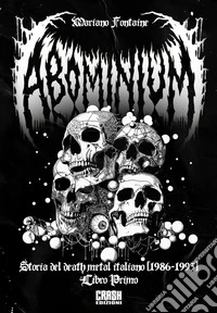 Abominium. Storia del death metal italiano. Vol. 1: 1986-1993 libro