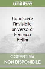 Conoscere l'invisibile universo di Federico Fellini libro